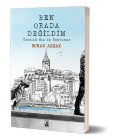 ben orada değildim üstelik siz de yoktunuz - burak aksak